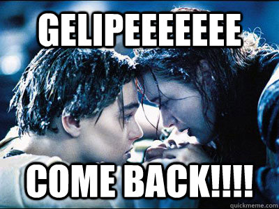 GELIPEEEEEEE COME BACK!!!! - GELIPEEEEEEE COME BACK!!!!  Titanic