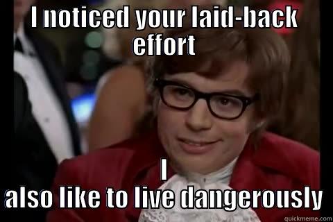 I NOTICED YOUR LAID-BACK EFFORT I ALSO LIKE TO LIVE DANGEROUSLY Dangerously - Austin Powers