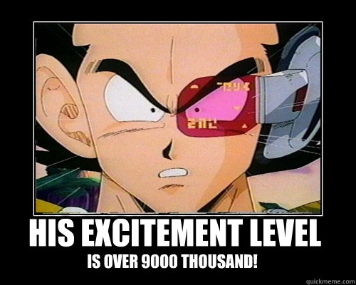His excitement level Is over 9000 thousand! - His excitement level Is over 9000 thousand!  9000 the power level of epicness