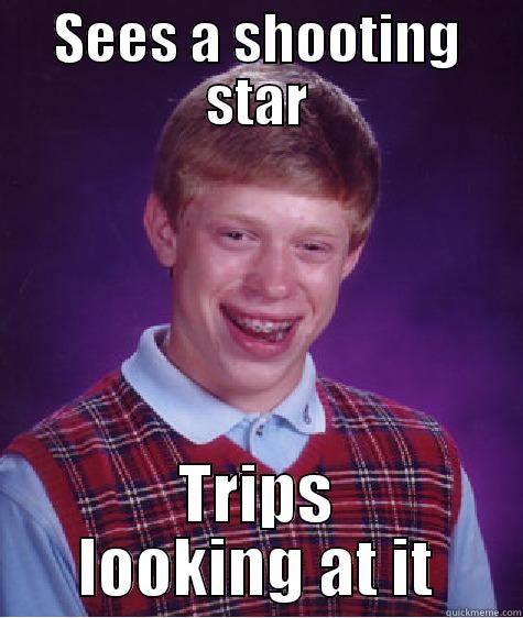SEES A SHOOTING STAR TRIPS LOOKING AT IT Bad Luck Brian