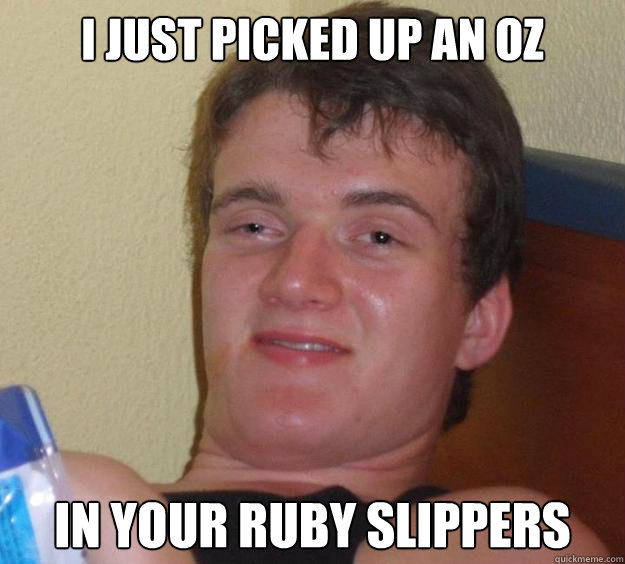 I just picked up an oz In your ruby slippers - I just picked up an oz In your ruby slippers  10 Guy