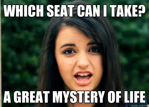 which seat can i take? a great mystery of life - which seat can i take? a great mystery of life  Rebecca Blackmeme