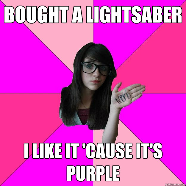 bought a lightsaber i like it 'cause it's purple - bought a lightsaber i like it 'cause it's purple  Idiot Nerd Girl