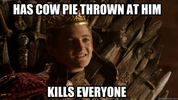 Kills everyone Has cow pie thrown at him  King joffrey