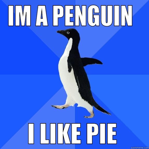 IM A PENGUIN  I LIKE PIE Socially Awkward Penguin