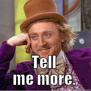  TELL ME MORE. Condescending Wonka