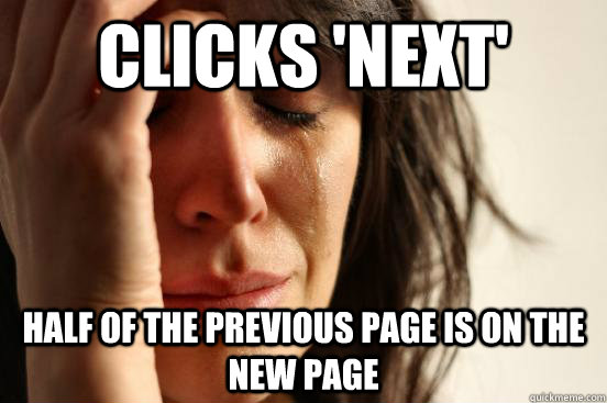 Clicks 'next' half of the previous page is on the new page  First World Problems
