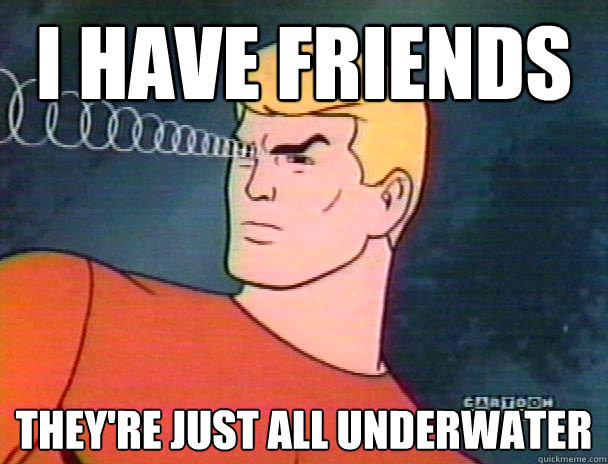 i have friends they're just all underwater - i have friends they're just all underwater  Friends