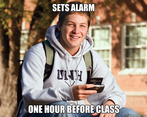 Sets alarm  one hour before class  College Freshman