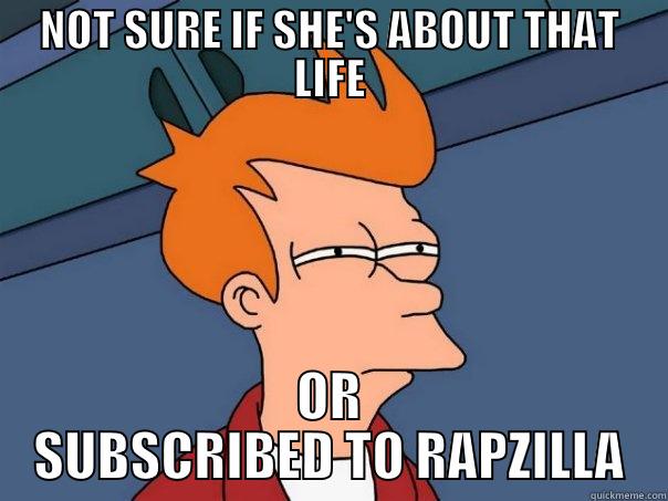 NOT SURE IF SHE'S ABOUT THAT LIFE OR SUBSCRIBED TO RAPZILLA Futurama Fry