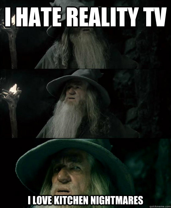 i hate reality tv i love kitchen nightmares  Confused Gandalf