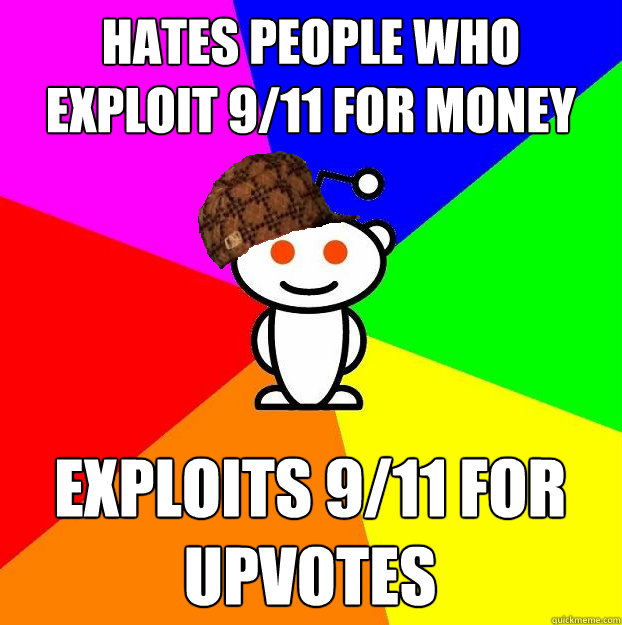 Hates people who exploit 9/11 for money Exploits 9/11 for upvotes  Scumbag Redditor