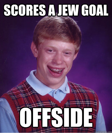 scores a jew goal offside - scores a jew goal offside  Bad Luck Brian