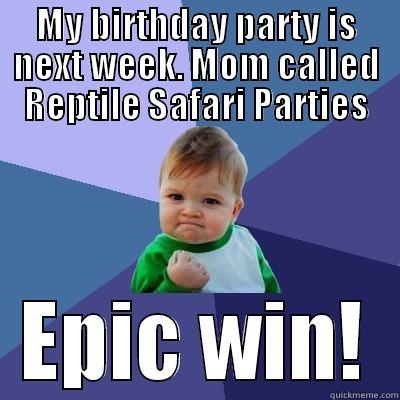 MY BIRTHDAY PARTY IS NEXT WEEK. MOM CALLED REPTILE SAFARI PARTIES EPIC WIN! Success Kid