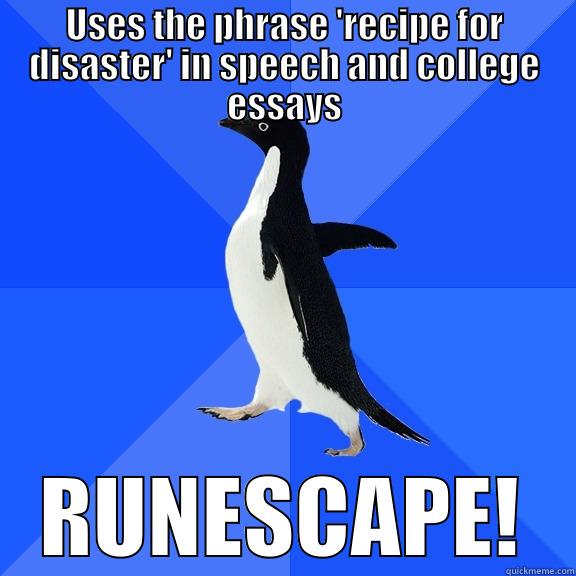 USES THE PHRASE 'RECIPE FOR DISASTER' IN SPEECH AND COLLEGE ESSAYS RUNESCAPE! Socially Awkward Penguin