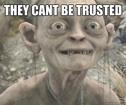 They cant be trusted   Precious Golem