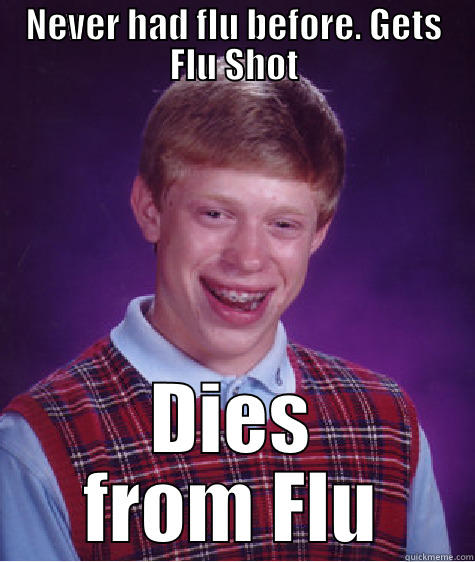 NEVER HAD FLU BEFORE. GETS FLU SHOT DIES FROM FLU Bad Luck Brian