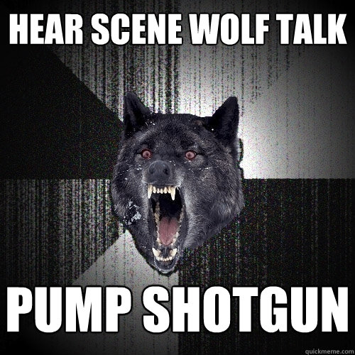 HEAR SCENE WOLF TALK PUMP SHOTGUN  Insanity Wolf