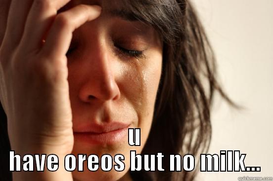  U HAVE OREOS BUT NO MILK... First World Problems