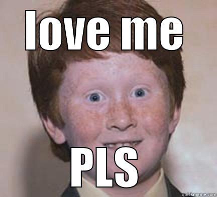 LOVE ME PLS Over Confident Ginger