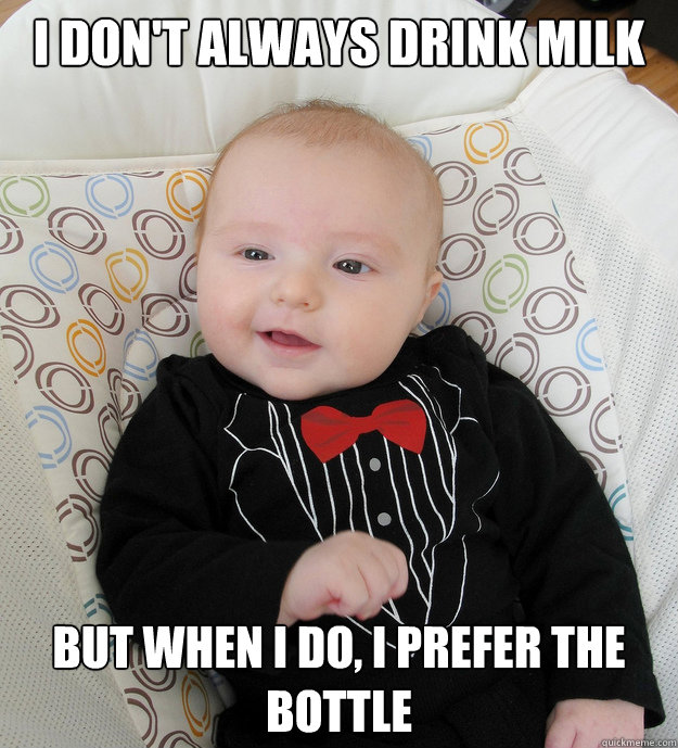 I don't always drink milk But when i do, I prefer the bottle - I don't always drink milk But when i do, I prefer the bottle  The Most Interesting Baby in the World
