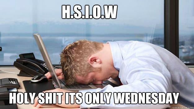 H.s.i.o.W Holy Shit its only Wednesday - H.s.i.o.W Holy Shit its only Wednesday  Misc