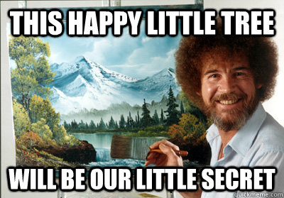 This Happy Little Tree Will be our little secret - This Happy Little Tree Will be our little secret  Delightful Bob Ross