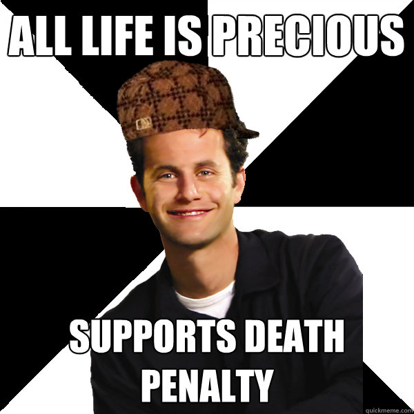 All Life is precious Supports death penalty - All Life is precious Supports death penalty  Scumbag Christian