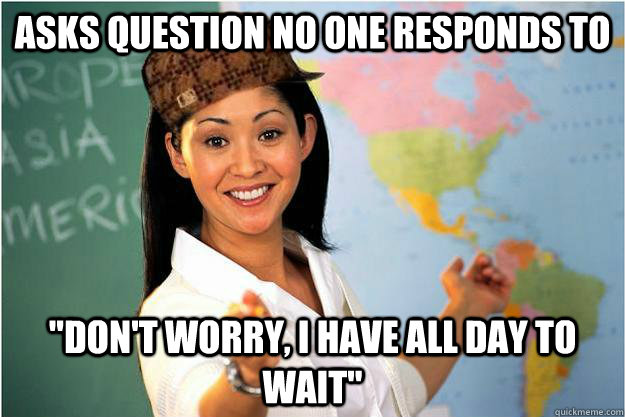 asks question no one responds to 