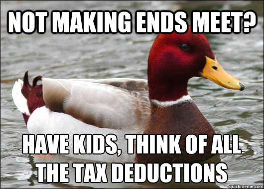 not making ends meet? have kids, think of all the tax deductions
  Malicious Advice Mallard