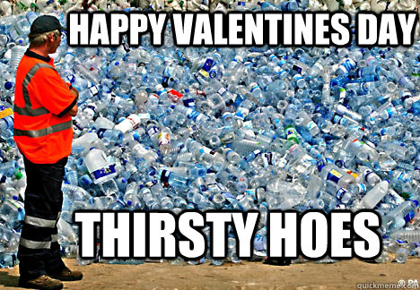 Happy Valentines Day Thirsty Hoes  