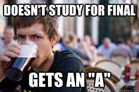 Doesn't study for final gets an 