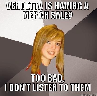 I DON'T LISTEN TO THAT CLOTHING LABEL - VENDETTA IS HAVING A MERCH SALE? TOO BAD, I DON'T LISTEN TO THEM Musically Oblivious 8th Grader