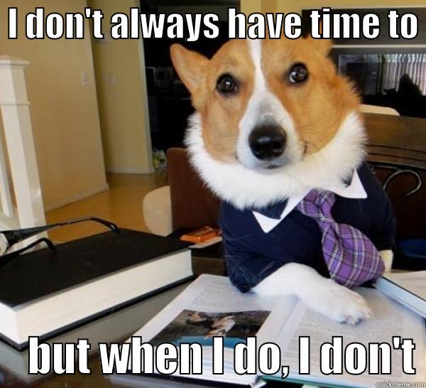  I DON'T ALWAYS HAVE TIME TO      BUT WHEN I DO, I DON'T Lawyer Dog