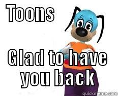 TOONS                 GLAD TO HAVE YOU BACK Misc