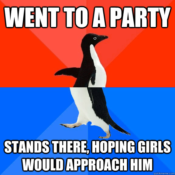 went to a party stands there, hoping girls would approach him  Socially Awesome Awkward Penguin