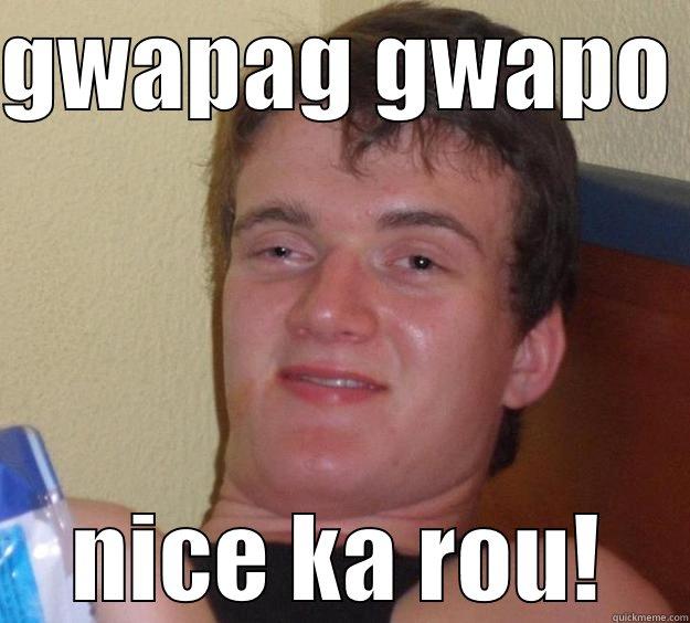 GWAPAG GWAPO  NICE KA ROU! 10 Guy
