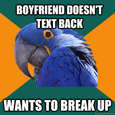 Boyfriend doesn't text back wants to break up - Boyfriend doesn't text back wants to break up  ParanoidParrot