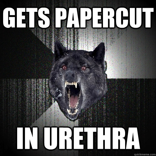 gets papercut in urethra  Insanity Wolf
