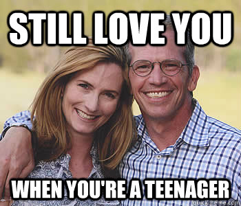 still love you when you're a teenager  Good guy parents