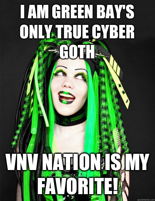 I am green bay's only true cyber goth Vnv nation is my favorite!  