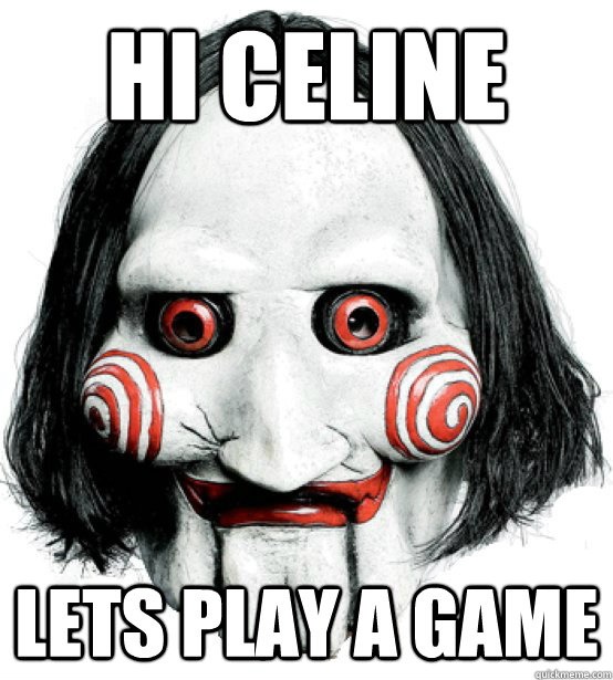 hi celine lets play a game  Lets play a game