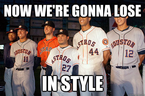 NOW WE'RE GONNA LOSE IN STYLE - NOW WE'RE GONNA LOSE IN STYLE  The Houston Astros Suck