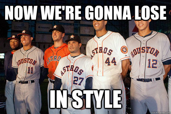 NOW WE'RE GONNA LOSE IN STYLE  The Houston Astros Suck