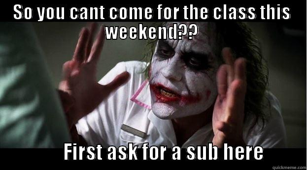 SO YOU CANT COME FOR THE CLASS THIS WEEKEND??                  FIRST ASK FOR A SUB HERE           Joker Mind Loss