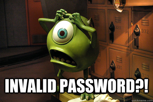 
 invalid password?!   - 
 invalid password?!    Dafuq am I doing here