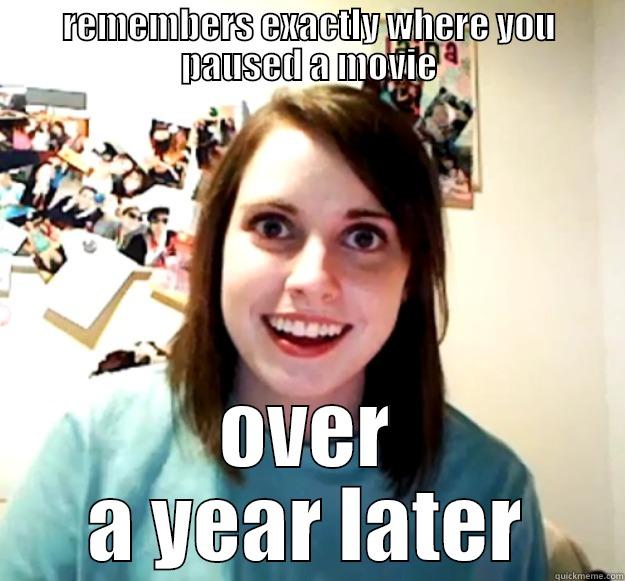 REMEMBERS EXACTLY WHERE YOU PAUSED A MOVIE OVER A YEAR LATER Overly Attached Girlfriend