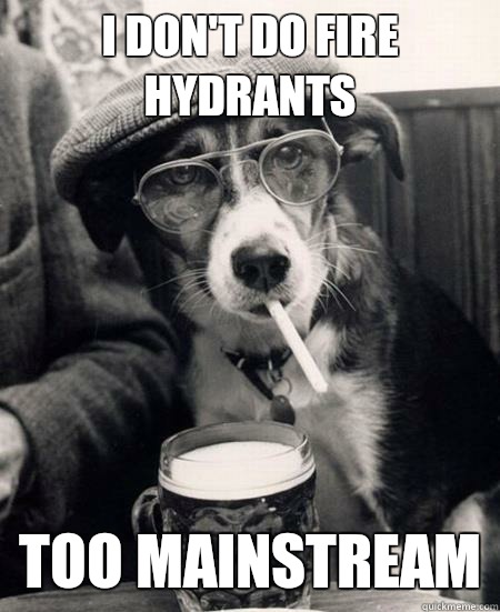 i don't do fire hydrants too mainstream - i don't do fire hydrants too mainstream  Hipster Dog