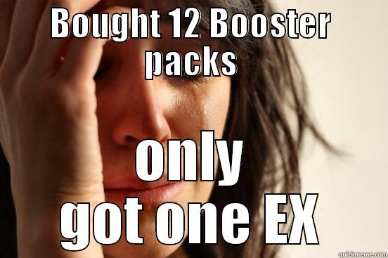 BOUGHT 12 BOOSTER PACKS ONLY GOT ONE EX First World Problems