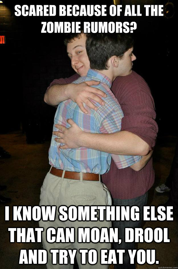 Scared because of all the Zombie rumors? I know something else that can moan, drool and try to eat you.  Secretly Sexual Sal